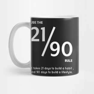 USE THE 21/90 RULE It Takes 21 Days to Build a Habit, and 90 Days to Build a Lifestyle. Mug
